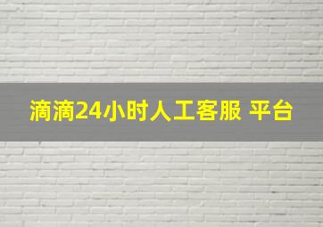 滴滴24小时人工客服 平台